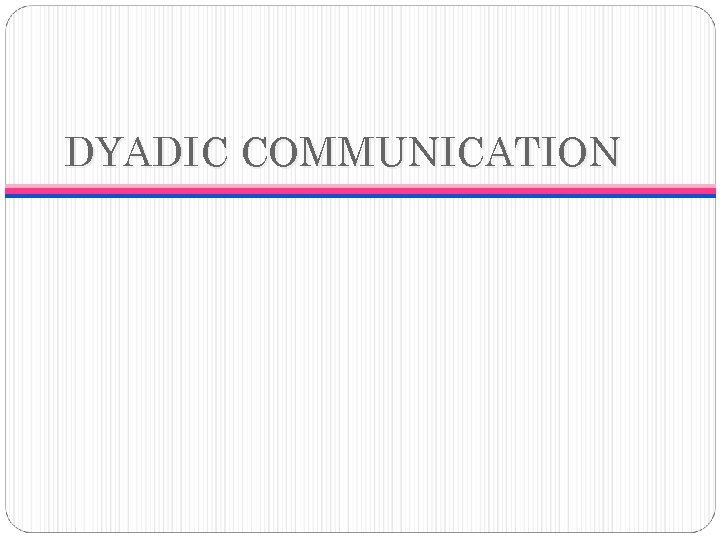 DYADIC COMMUNICATION 
