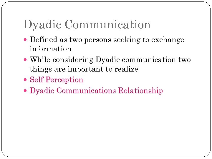 Dyadic Communication Defined as two persons seeking to exchange information While considering Dyadic communication