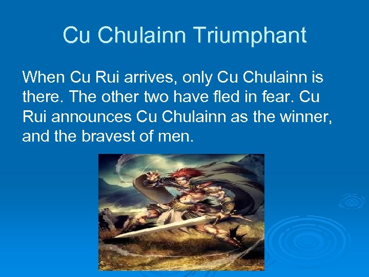 Cu Chulainn Triumphant When Cu Rui arrives, only Cu Chulainn is there. The other