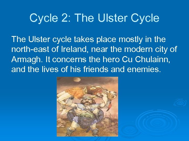 Cycle 2: The Ulster Cycle The Ulster cycle takes place mostly in the north-east