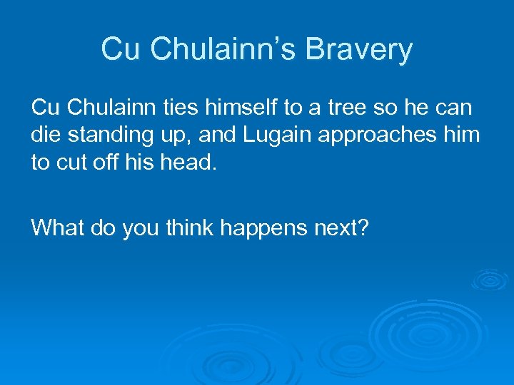 Cu Chulainn’s Bravery Cu Chulainn ties himself to a tree so he can die