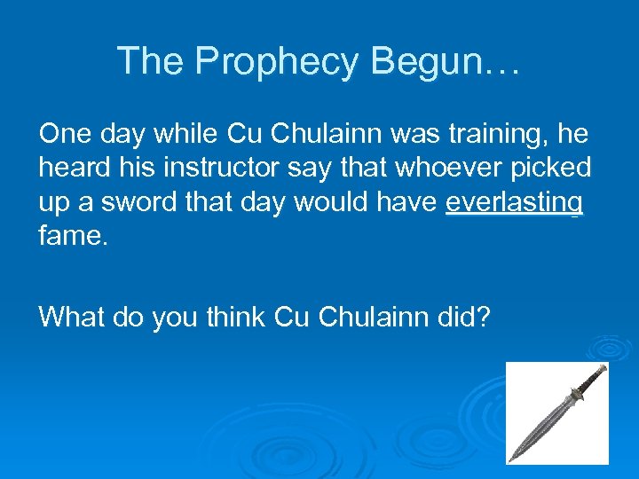 The Prophecy Begun… One day while Cu Chulainn was training, he heard his instructor