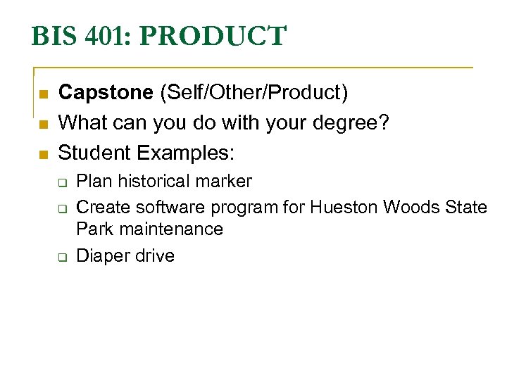 BIS 401: PRODUCT n n n Capstone (Self/Other/Product) What can you do with your