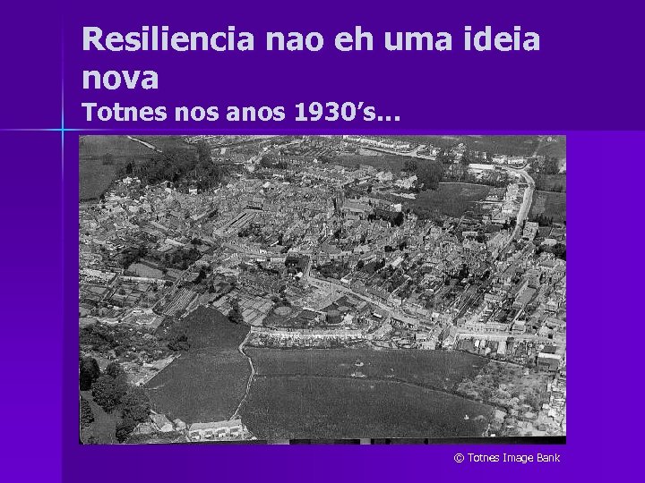Resiliencia nao eh uma ideia nova Totnes nos anos 1930’s… © Totnes Image Bank