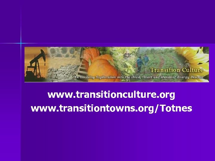 www. transitionculture. org www. transitiontowns. org/Totnes 