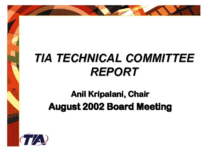 TIA TECHNICAL COMMITTEE REPORT Anil Kripalani, Chair August 2002 Board Meeting 