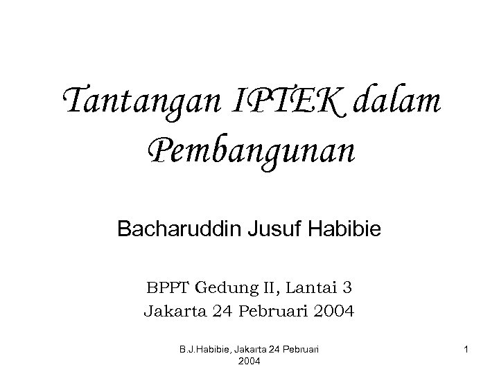 Tantangan IPTEK dalam Pembangunan Bacharuddin Jusuf Habibie BPPT Gedung II, Lantai 3 Jakarta 24