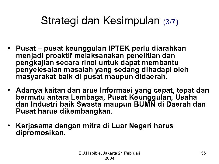 Strategi dan Kesimpulan (3/7) • Pusat – pusat keunggulan IPTEK perlu diarahkan menjadi proaktif