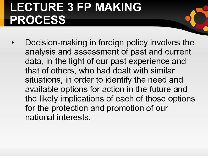 LECTURE 3 FP MAKING PROCESS • Decision-making in foreign policy involves the analysis and