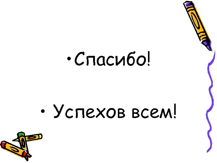  • Спасибо! • Успехов всем! 