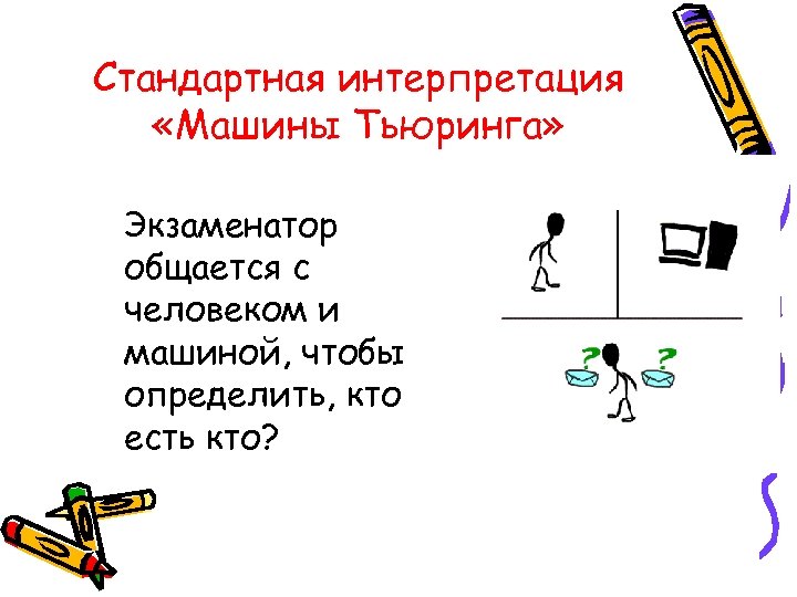 Стандартная интерпретация «Машины Тьюринга» Экзаменатор общается с человеком и машиной, чтобы определить, кто есть