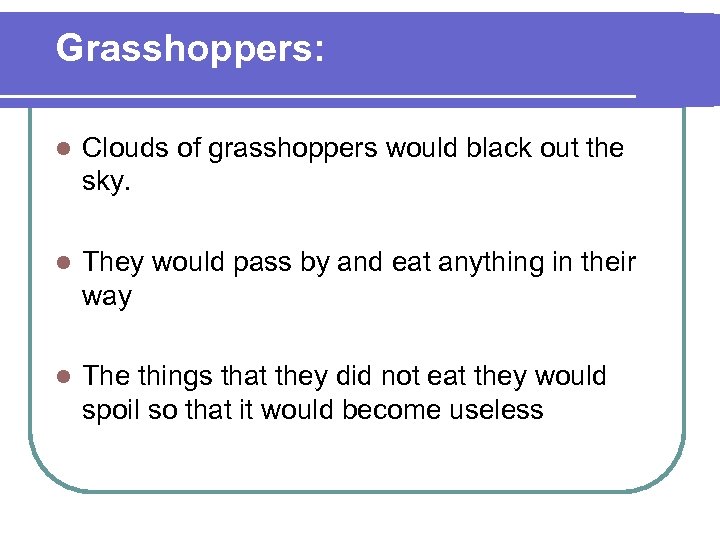 Grasshoppers: l Clouds of grasshoppers would black out the sky. l They would pass