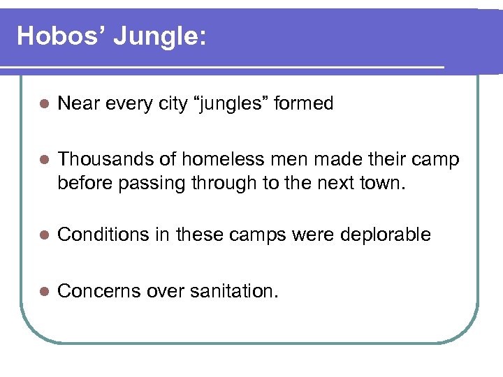 Hobos’ Jungle: l Near every city “jungles” formed l Thousands of homeless men made