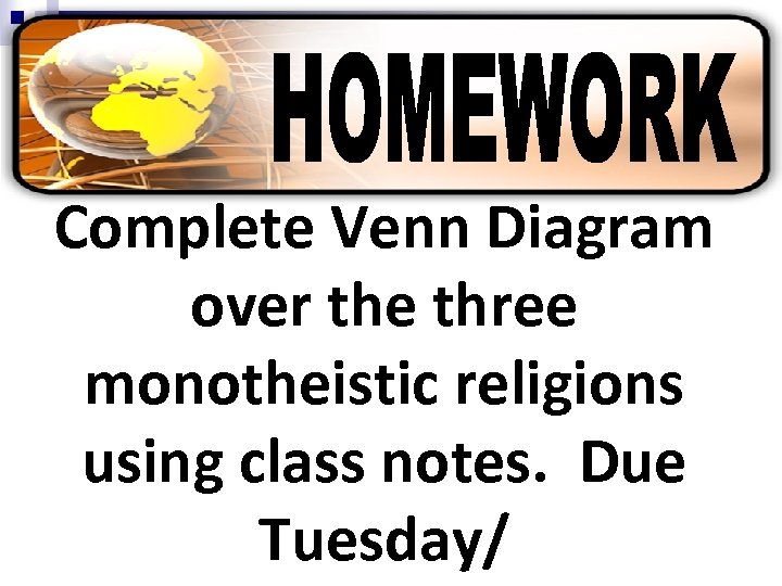 Complete Venn Diagram over the three monotheistic religions using class notes. Due Tuesday/ 