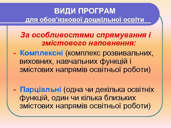 ВИДИ ПРОГРАМ для обов’язкової дошкільної освіти За особливостями спрямування і змістового наповнення: - Комплексні