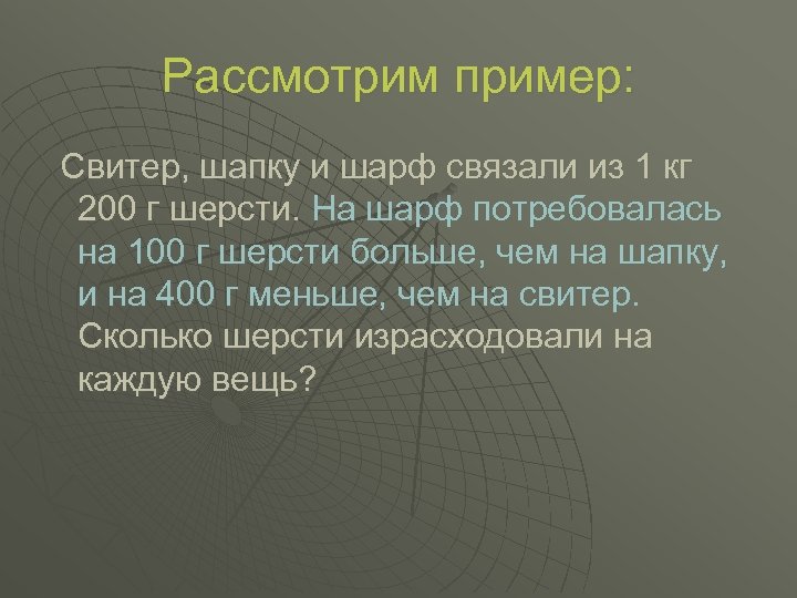 Рассмотрим пример: Свитер, шапку и шарф связали из 1 кг 200 г шерсти. На