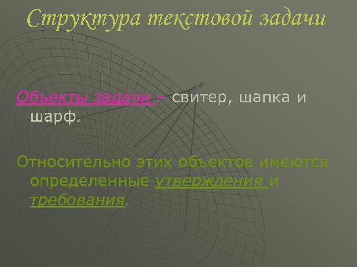 Структура текстовой задачи Объекты задачи – свитер, шапка и шарф. Относительно этих объектов имеются
