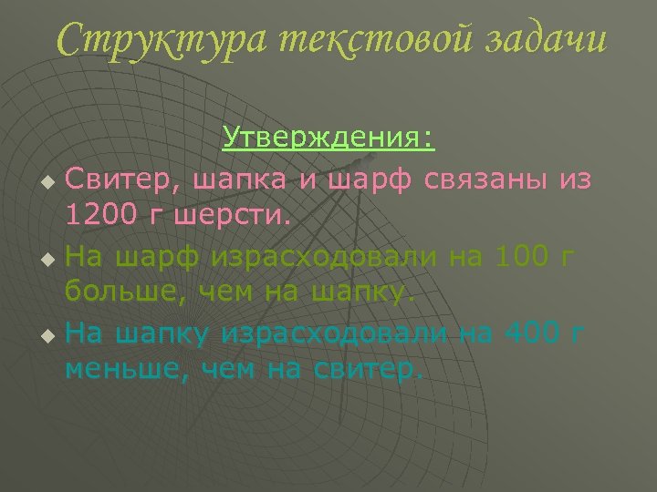 Структура текстовой задачи Утверждения: u Свитер, шапка и шарф связаны из 1200 г шерсти.