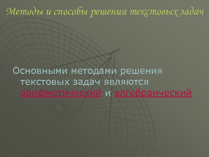 Методы и способы решения текстовых задач Основными методами решения текстовых задач являются арифметический и