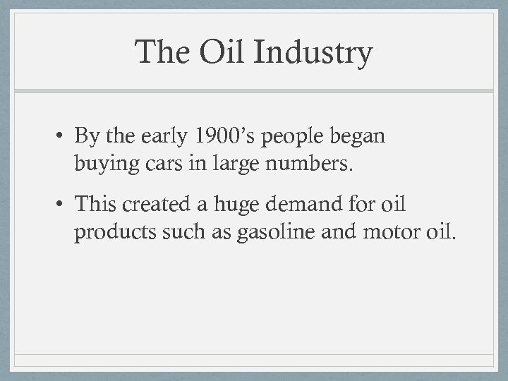 The Oil Industry • By the early 1900’s people began buying cars in large