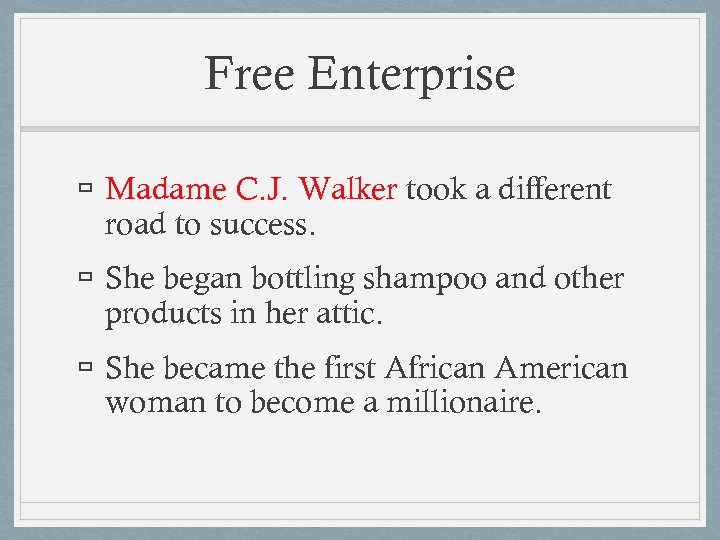 Free Enterprise Madame C. J. Walker took a different road to success. She began