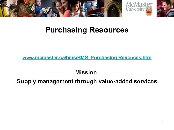 Purchasing Resources www. mcmaster. ca/bms/BMS_Purchasing Resouces. htm Mission: Supply management through value-added services. 4