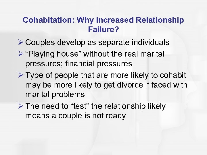 Cohabitation: Why Increased Relationship Failure? Ø Couples develop as separate individuals Ø “Playing house”