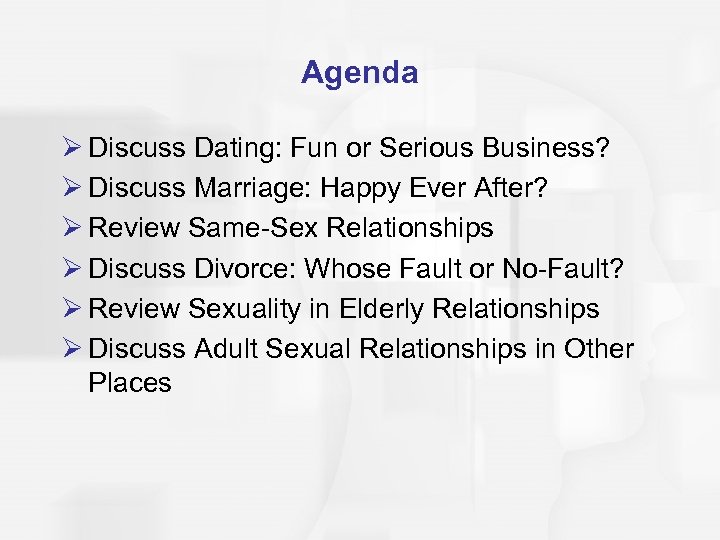 Agenda Ø Discuss Dating: Fun or Serious Business? Ø Discuss Marriage: Happy Ever After?