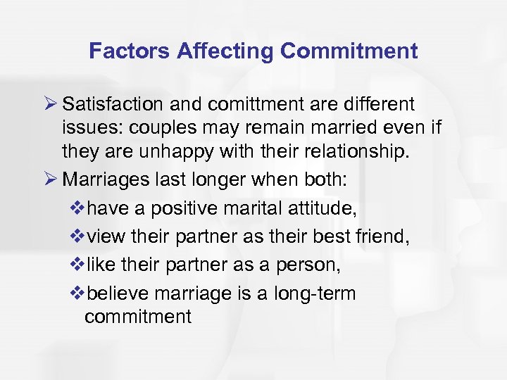 Factors Affecting Commitment Ø Satisfaction and comittment are different issues: couples may remain married