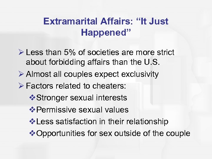 Extramarital Affairs: “It Just Happened” Ø Less than 5% of societies are more strict