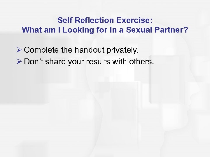 Self Reflection Exercise: What am I Looking for in a Sexual Partner? Ø Complete