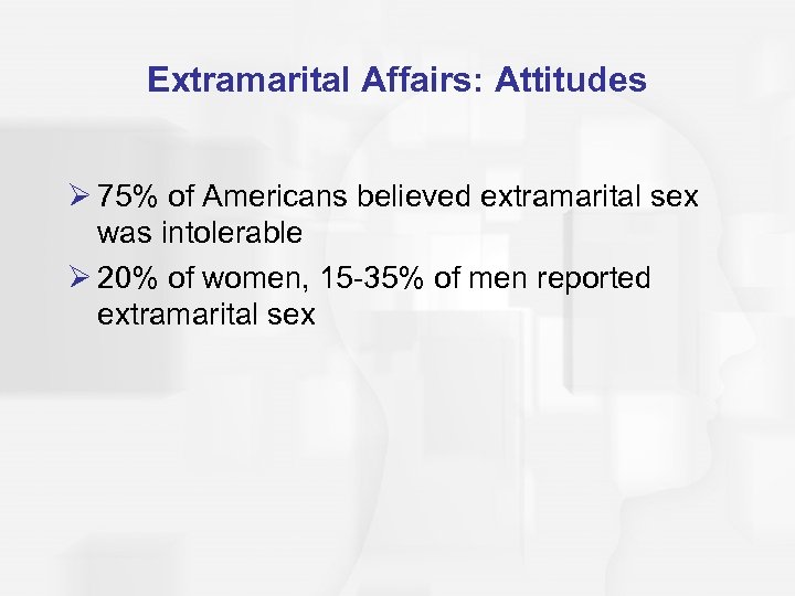 Extramarital Affairs: Attitudes Ø 75% of Americans believed extramarital sex was intolerable Ø 20%