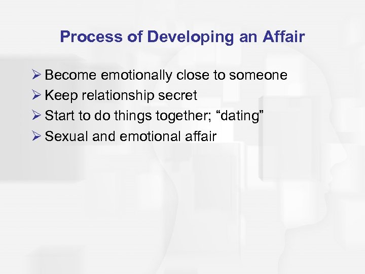 Process of Developing an Affair Ø Become emotionally close to someone Ø Keep relationship