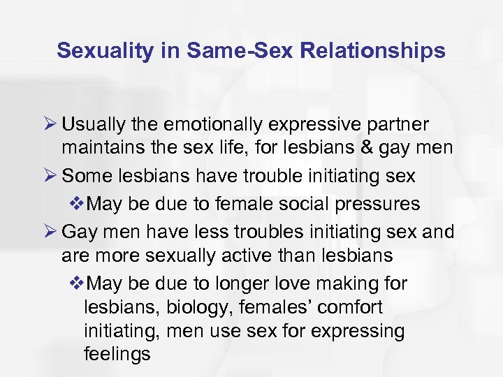 Sexuality in Same-Sex Relationships Ø Usually the emotionally expressive partner maintains the sex life,