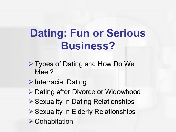 Dating: Fun or Serious Business? Ø Types of Dating and How Do We Meet?