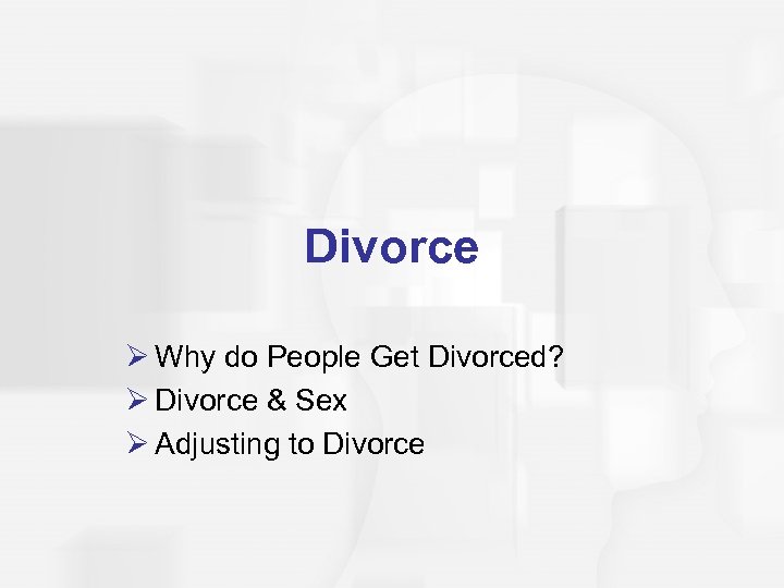 Divorce Ø Why do People Get Divorced? Ø Divorce & Sex Ø Adjusting to