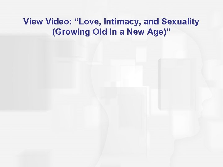 View Video: “Love, Intimacy, and Sexuality (Growing Old in a New Age)” 
