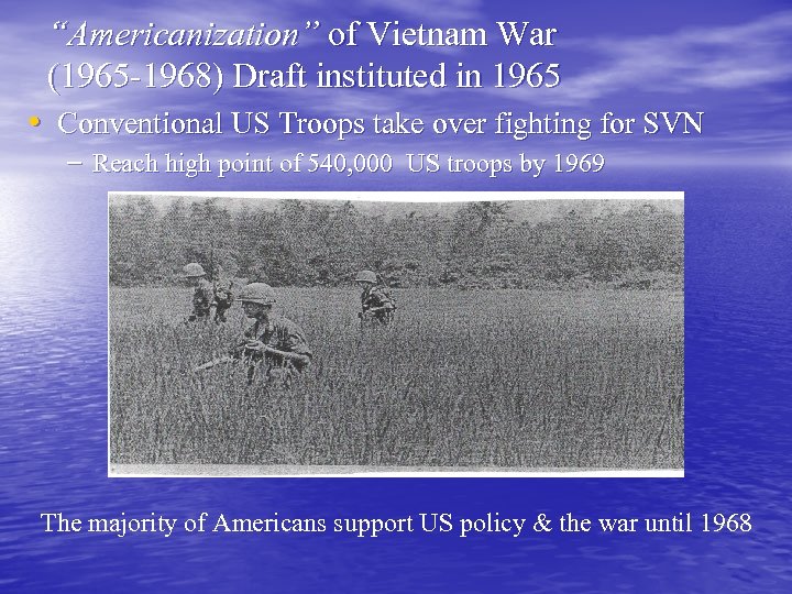 “Americanization” of Vietnam War (1965 -1968) Draft instituted in 1965 • Conventional US Troops