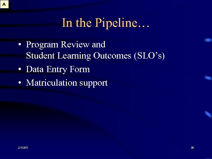 A In the Pipeline… • Program Review and Student Learning Outcomes (SLO’s) • Data