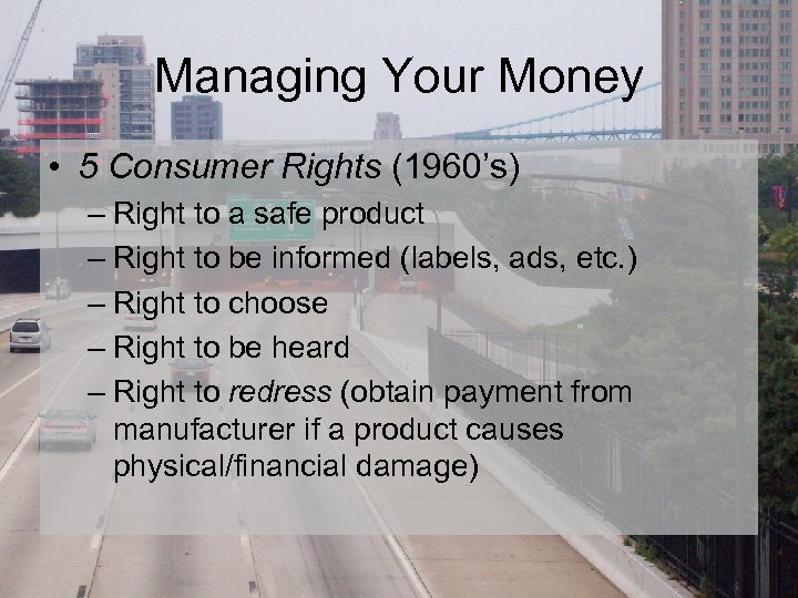 Managing Your Money • 5 Consumer Rights (1960’s) – Right to a safe product