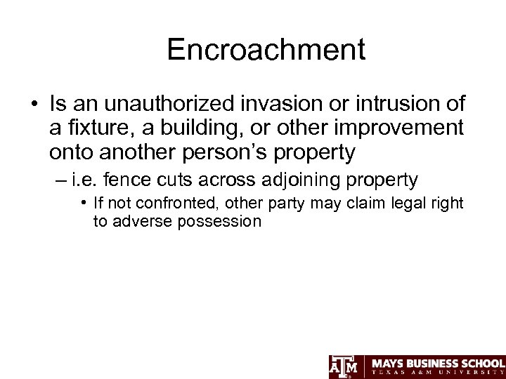 Encroachment • Is an unauthorized invasion or intrusion of a fixture, a building, or