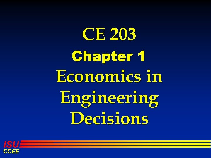 CE 203 Chapter 1 Economics in Engineering Decisions ISU CCEE 
