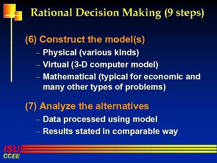 Rational Decision Making (9 steps) (6) Construct the model(s) – Physical (various kinds) –