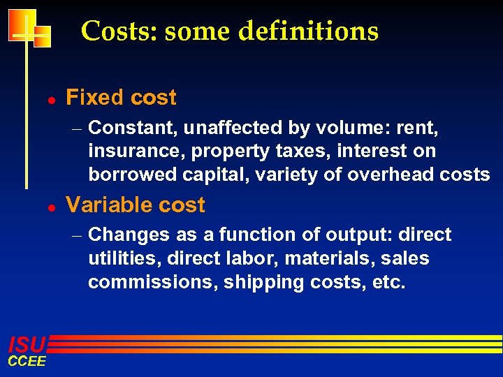 Costs: some definitions l Fixed cost – Constant, unaffected by volume: rent, insurance, property