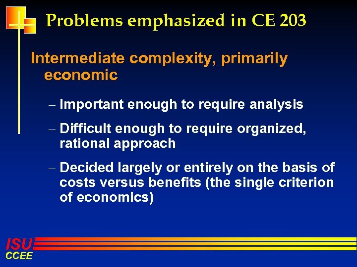 Problems emphasized in CE 203 Intermediate complexity, primarily economic – Important enough to require