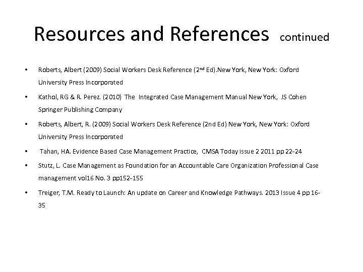 Resources and References continued • Roberts, Albert (2009) Social Workers Desk Reference (2 nd