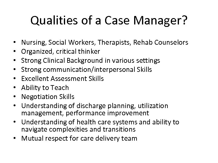Qualities of a Case Manager? Nursing, Social Workers, Therapists, Rehab Counselors Organized, critical thinker