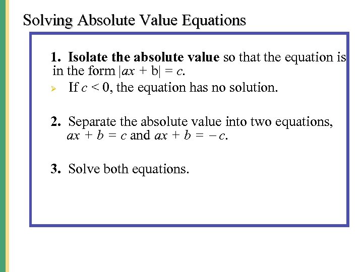 Solving Absolute Value Equations 1. Isolate the absolute value so that the equation is