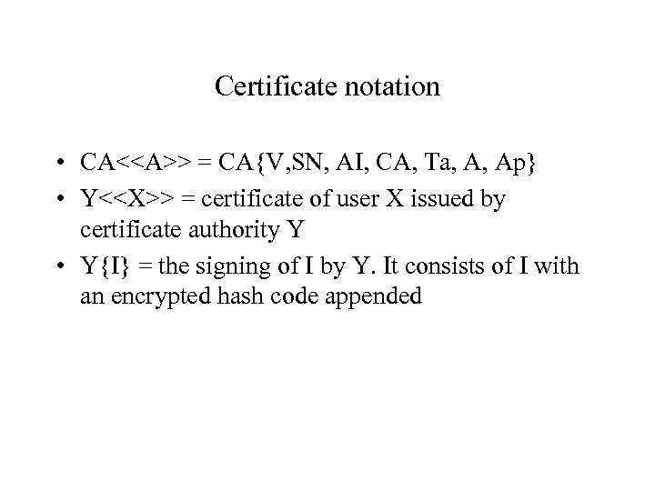 Certificate notation • CA<<A>> = CA{V, SN, AI, CA, Ta, A, Ap} • Y<<X>>