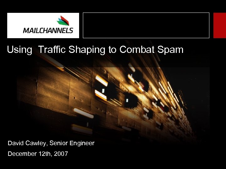 Using Traffic Shaping to Combat Spam David Cawley, Senior Engineer December 12 th, 2007